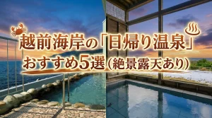 カニ旅の帰りにひとっ風呂！越前海岸の「日帰り・外来温泉」おすすめ5選（絶景露天あり）